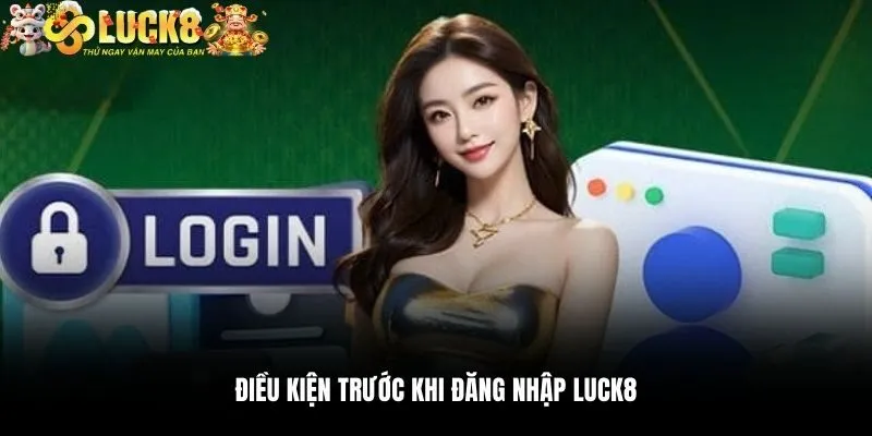 Đăng Nhập Luck8 1 Điều kiện trước khi đăng nhập Luck8