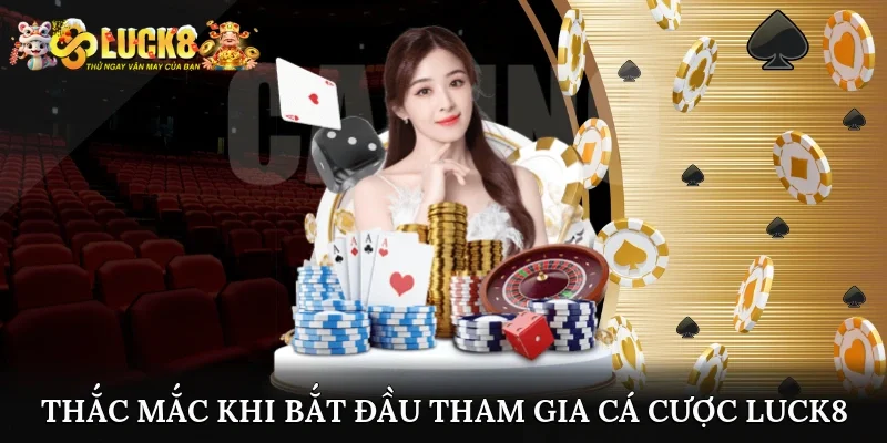 Luck8 33 Giải đáp thắc mắc khi bắt đầu tham gia cá cược tại Luck8