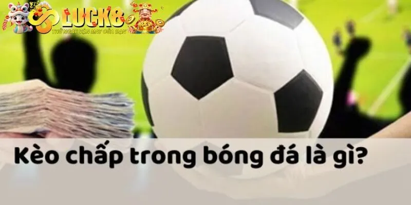 Tìm hiểu sơ lược về cược chấp